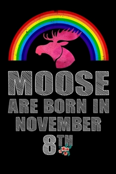 Moose Are Born In November 8th: Women Moose Lover Gift - Moose Birthday Girl Journal Notebooks Diary Birthday Present For Girl