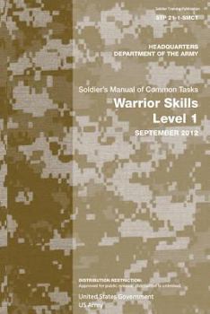 Soldier Training Publication STP 21-1-SMCT Soldier’s Manual of Common Tasks Warrior Skills Level 1 September 2012