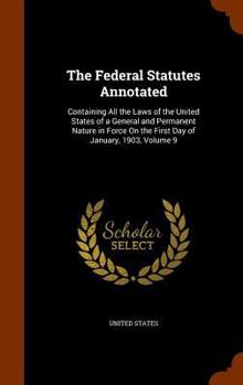 Hardcover The Federal Statutes Annotated: Containing All the Laws of the United States of a General and Permanent Nature in Force On the First Day of January, 1 Book