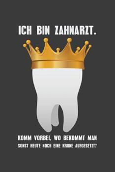 Ich bin Zahnarzt. Komm vorbei, wo bekommt man sonst noch heute eine Krone aufgesetzt?: Liniertes DinA 5 Notizbuch f�r die, die medizinische Berufe aus�ben und f�r �rzte, Zahnarzt, Doktor Notizheft