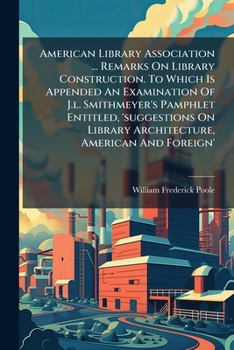 Paperback American Library Association ... Remarks On Library Construction. To Which Is Appended An Examination Of J.l. Smithmeyer's Pamphlet Entitled, 'suggest Book