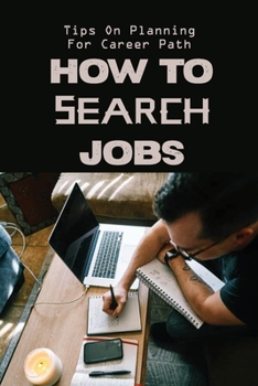 Paperback How To Search Jobs: Tips On Planning For Career Path: Job Interview Tricks Book