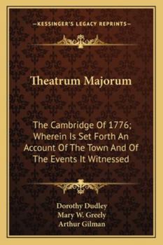 Paperback Theatrum Majorum: The Cambridge Of 1776; Wherein Is Set Forth An Account Of The Town And Of The Events It Witnessed Book