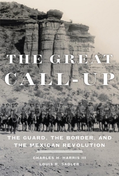 Paperback The Great Call-Up: The Guard, the Border, and the Mexican Revolution Book