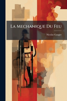 Paperback La Mechanique Du Feu: Ou L'art D'en Augmenter Les Effets ...... [French] Book