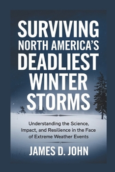 Paperback Surviving North America's Deadliest Winter Storms: Understanding the Science, Impact, and Resilience in the Face of Extreme Weather Events Book