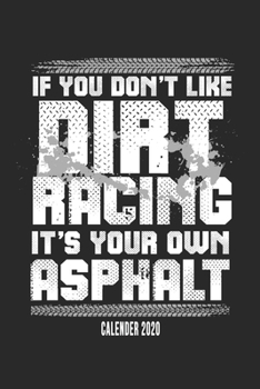 If You Don't Like Dirt Racing It's Your Own Asphalt Calender 2020: Funny Cool Dirt Racing Driver Calender 2020 Monthly & Weekly Planner - 6x9 - 128 Pages - Cute And Unique Gift For Dirt Racing Motorsp