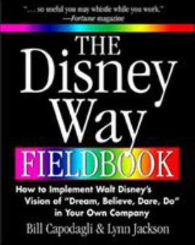 Paperback The Disney Way Fieldbook: How to Implement Walt Disney?s Vision of ?Dream, Believe, Dare, Do? in Your Own Company Book