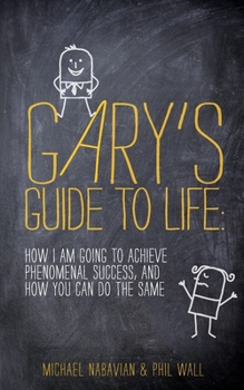 Paperback Gary's Guide to Life: How I Am Going to Achieve Phenomenal Success, and How You Can Do the Same Book