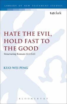 Hardcover Hate the Evil, Hold Fast to the Good: Structuring Romans 12.1-15.13 Book
