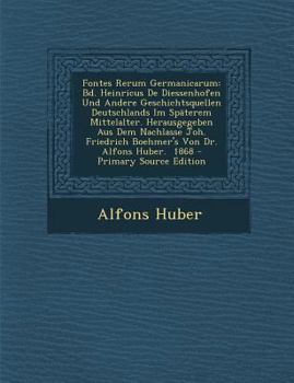 Paperback Fontes Rerum Germanicarum: Bd. Heinricus de Diessenhofen Und Andere Geschichtsquellen Deutschlands Im Spaterem Mittelalter. Herausgegeben Aus Dem [Latin] Book