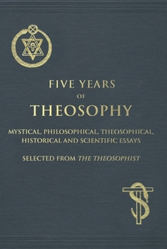 Paperback Five Years of Theosophy: Mystical, Philosophical, Theosophical, Historical and Scientific Essays, Selected from the Theosophist Book