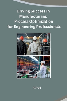 Paperback Driving Success in Manufacturing: Process Optimization for Engineering Professionals Book