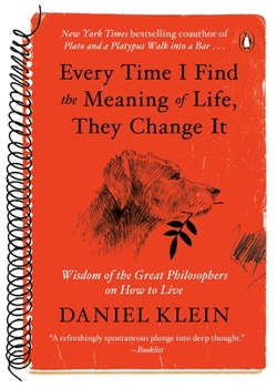 Paperback Every Time I Find the Meaning of Life, They Change It: Wisdom of the Great Philosophers on How to Live Book