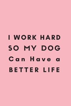 Paperback I work hard so my Dog can have a better life.: Gift For Co Worker, Best Gag Gift, Work Journal, Boss Notebook, (110 Pages, Lined, 6 x 9) Book