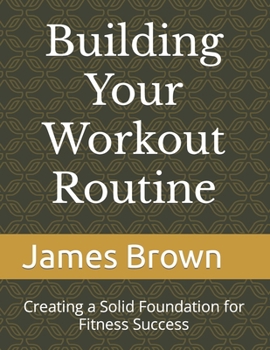 Paperback Building Your Workout Routine: Creating a Solid Foundation for Fitness Success Book