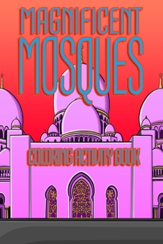 Magnificent Mosques Coloring Activity Book: Amazing Islamic Architecture with Quotes of Wisdom from Quran and Hadith - Islamic Art Book for Women and Girls