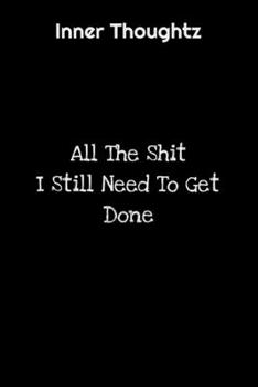 Inner Thoughtz: All The Shit I Still Need To Get Done: 100 Page Lined Notebook