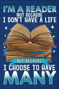 Paperback I'm a Reader Not Because I Don't Have a Life But Because I Choose to Have Many Book