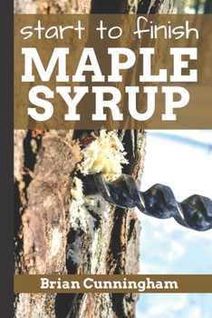 Paperback Start to Finish Maple Syrup: Everything you need to know to make DIY Maple Syrup on a Budget Book