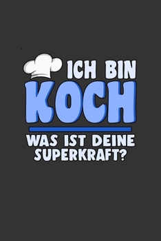 Ich bin Koch was ist deine Superkraft: A5 Notizbuch Notebook Notizheft Punktraster Koch, Job, Beruf - Superkraft Dotgrid - Geschenkidee f�r K�che den Chefkoch und K�chenchefs, 120 Seiten ca. Din A5 (6