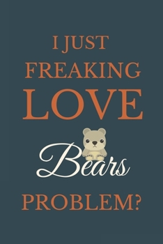 Paperback I Just Freakin Love Bears Problem?: Novelty Notebook Gift For Bears Lovers Book