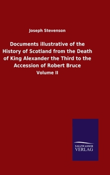 Documents illustrative of the History of Scotland from the Death of King Alexander the Third to the Accession of Robert Bruce: Volume II