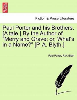 Paperback Paul Porter and His Brothers. [A Tale.] by the Author of "Merry and Grave; Or, What's in a Name?" [P. A. Blyth.] Book