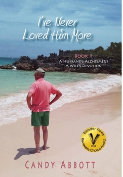 Hardcover I've Never Loved Him More: Book 1 A Husband's Alzheimer's, a Wife's Devotion Book