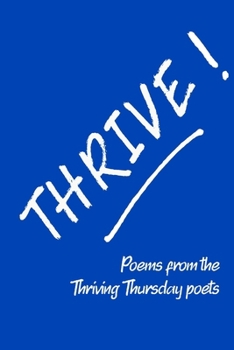 Thrive! : Poems from the Thriving Thursday Poets