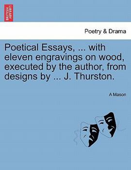 Paperback Poetical Essays, ... with Eleven Engravings on Wood, Executed by the Author, from Designs by ... J. Thurston. Book