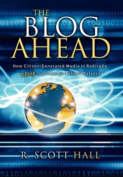 Hardcover The Blog Ahead: How Citizen-Generated Media Is Radically Tilting the Communications Balance Book