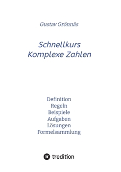 Schnellkurs Komplexe Zahlen: Definition Regeln Beispiele Aufgaben Lösungen Formelsammlung (German Edition)