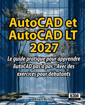 AutoCAD et AutoCAD LT: Le guide pratique pour apprendre AutoCAD pas à pas - Avec des exercices pour débutants (French Edition)