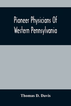 Paperback Pioneer Physicians Of Western Pennsylvania: The President'S Address Of The Medical Society Of The State Of Pennsylvania Book