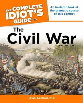 Paperback The Complete Idiot's Guide to the Civil War, 3rd Edition: An In-Depth Look at the Dramatic Course of This Conflict Book