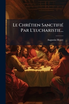 Paperback Le Chrétien Sanctifié Par L'eucharistie... [French] Book