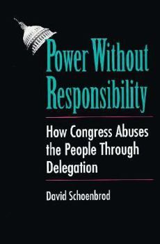 Hardcover Power Without Responsibility: How Congress Abuses the People Through Delegation Book