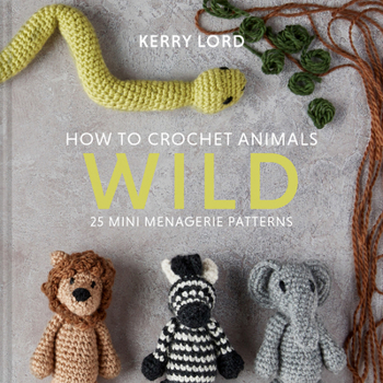 Hardcover How to Crochet Animals: Wild: 25 mini menagerie patterns: 1 Book