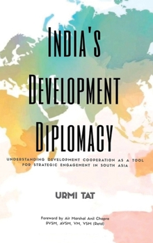 Hardcover India's Development Diplomacy: Understanding Development Cooperation As A Tool For Strategic Engagement In South Asia Book