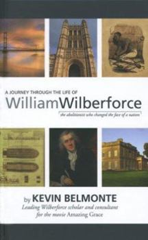 Hardcover A Journey Through the Life of William Wilberforce: The Abolitionist Who Changed the Face of a Nation Book