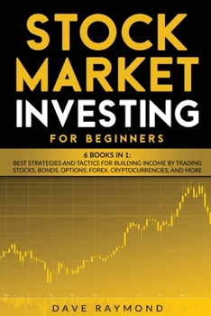 Paperback Stock Market Investing for Beginners: 6 Books in 1: Best Strategies and Tactics for Building Income by Trading Stocks, Bonds, Options, Forex, Cryptocu Book