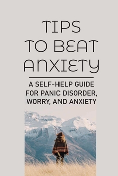 Paperback Tips To Beat Anxiety: A Self-Help Guide For Panic Disorder, Worry, And Anxiety: Anxiety Techniques Book