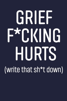 Grief F*cking Hurts Write That Sh*t Down: Grieving Journal Gift for Friends/ Family/Best Friend, Memorial/Mourning/Bereavement/Funeral/Grief Present