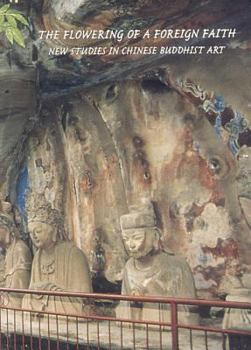 Flowering of a Foreign Faith: New Studies in Chinese Buddhist Art