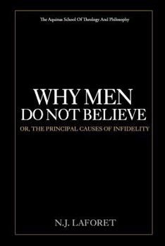 Paperback Why Men Do Not Believe: or, the Principal Causes of Infidelity Book