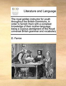 Paperback The royal golden instructor for youth throughout the British-Dominions, in order to furnish them with a compleat knowledge of their mother-language: b Book