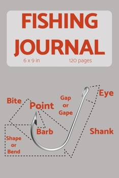 Paperback Fishing Journal: Anatomy Of A Hook Fishing Journal Keeps Records Of Your Fishing Trip, Weather Tracker, Bait Used, Fishing Buddies, Not Book