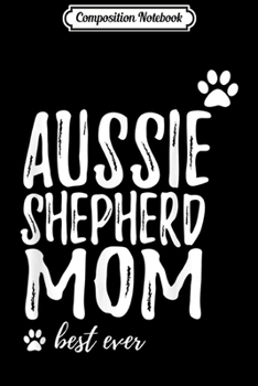 Composition Notebook: Aussie Shepherd Mom Australian Shepherd Dog Gift Journal/Notebook Blank Lined Ruled 6x9 100 Pages