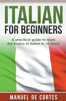 Paperback Italian For Beginners: A Practical Guide to Learn the Basics of Italian in 10 Days! Book